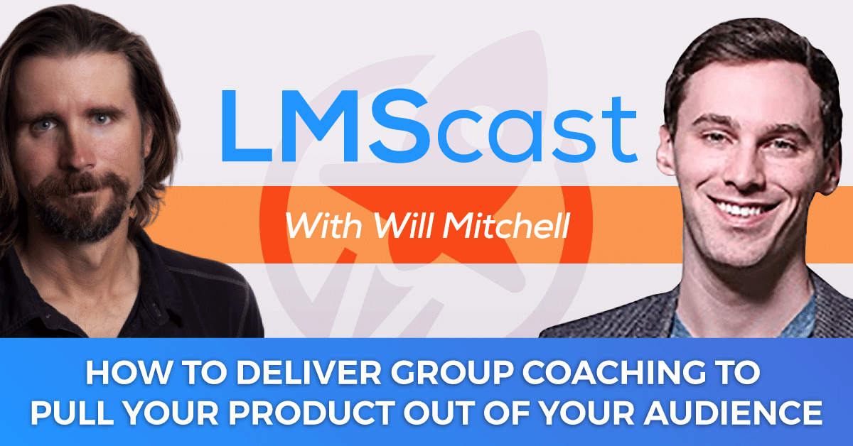 How to deliver group coaching to pull your product out of your audience with Will Mitchell