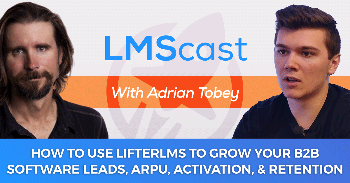 Groundhogg CEO Adrian Tobey on how to use LifterLMS to grow your B2B software leads, ARPU, activation, and retention