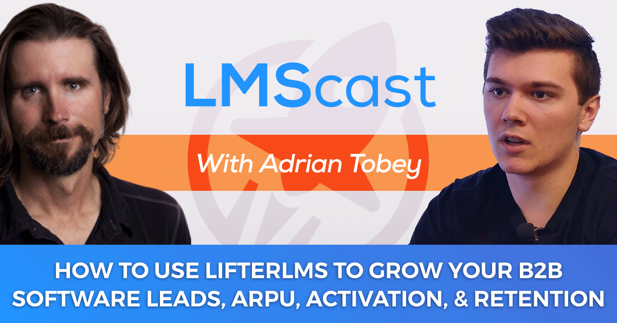 How to Use LifterLMS to Grow Your B2B Software Leads, ARPU, Activation, and Retention with Groundhogg CEO Adrian Tobey