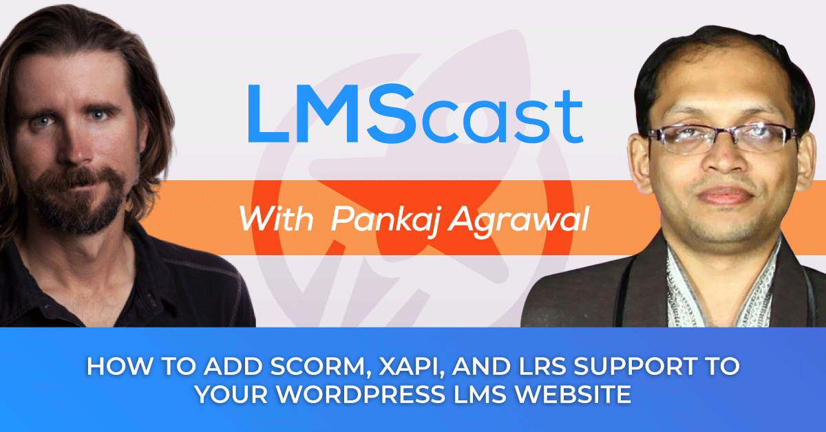 How to Add SCORM, xAPI, and LRS Support to Your WordPress LMS Website to Deliver Interactive Content via eLearning Authoring Tools with Pankaj Agrawal from GrassBlade