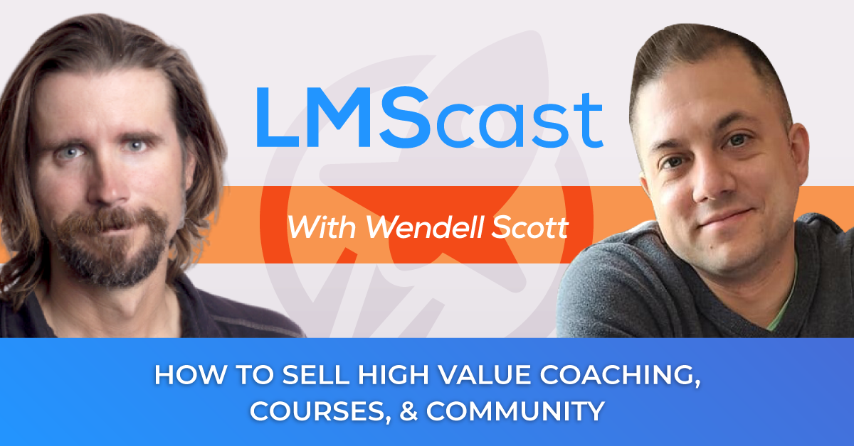 How to Sell High Value Coaching, Courses, and Community with Wendell Scott