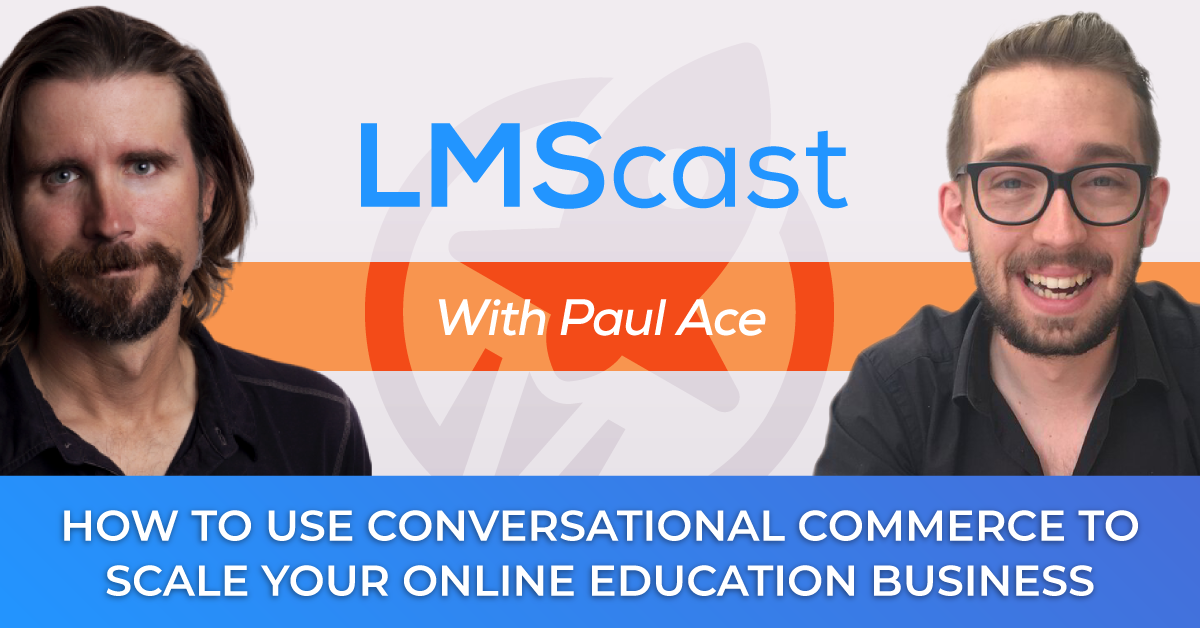 Paul Ace on how to use conversational commerce to scale your online education business